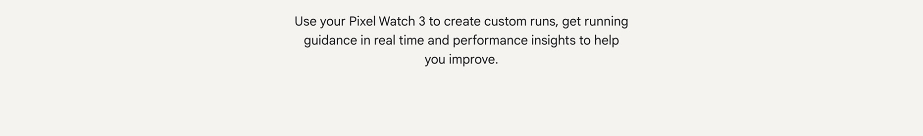 Centered copy about using Pixel Watch 3 to create custom runs, with real-time running guidance and performance insights.